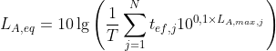 L_{A,eq}=10\lg\left(\frac{1}{T}\sum_{j=1}^{N}t_{ef,j}10^{0,1\times L_{A,max,j}}\right)