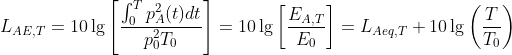 L_{AE,T}=10\lg\left[\frac{\int_{0}^{T}p_A^2(t)dt}{p_0^2T_0}\right]=10\lg\left[\frac{E_{A,T}}{E_0}\right]=L_{Aeq,T}+10\lg\left(\frac{T}{T_0}\right)