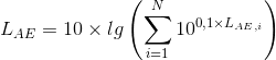 L_{AE}=10\times lg\left ( \sum_{i=1}^{N}10^{0,1\times L_{AE,i}} \right )