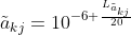 \tilde{a}_{kj} = 10^{-6 + \frac{L_{\tilde{a}_{kj}}}{20}} 