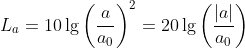 L_a=10\lg\left (\frac{a}{a_0} \right )^2=20\lg\left (\frac{\left | a \right |}{a_0}\right )