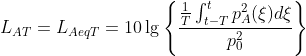 L_{AT}=L_{AeqT}=10\lg\left\{\frac{\frac{1}{T}\int_{t-T}^{t}p_A^2(\xi)d\xi}{p_0^2}\right\}