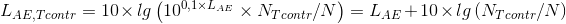 L_{AE,Tcontr}= 10\times lg \left({10^{0,1\times L_{AE}} \times {N_{Tcontr}}/{N}\right ) = L_{AE} + 10\times lg\left ({N_{Tcontr}}/{N}\right )