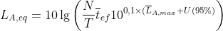 L_{A,eq}=10\lg\left(\frac{N}{T}\overline{t}_{ef}10^{0,1\times (\overline{L}_{A,max}+U(95%)}\right)