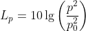 L_p=10\lg\left(\frac{p^2}{p_0^{2}}\right)