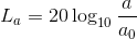  L_a=20 \log_{10} \frac {a}{a_0} 